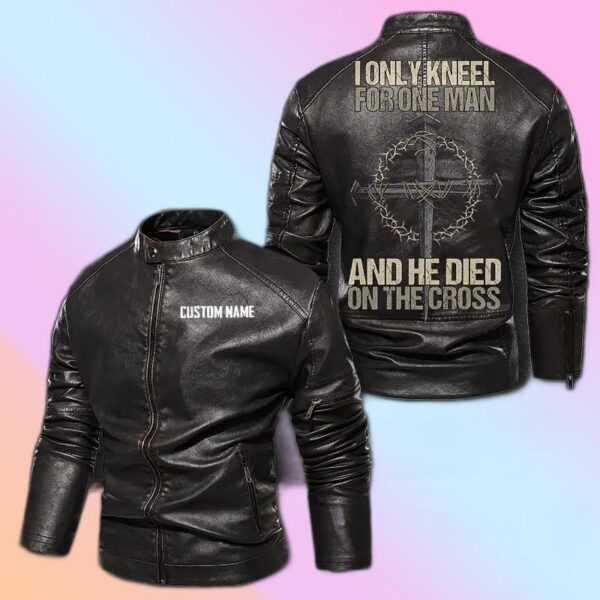 Personalized Leather Jacket I Only Kneel For One Man And He Died On The Cross